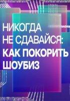 Никогда не сдавайся: как покорить шоубиз (2022)